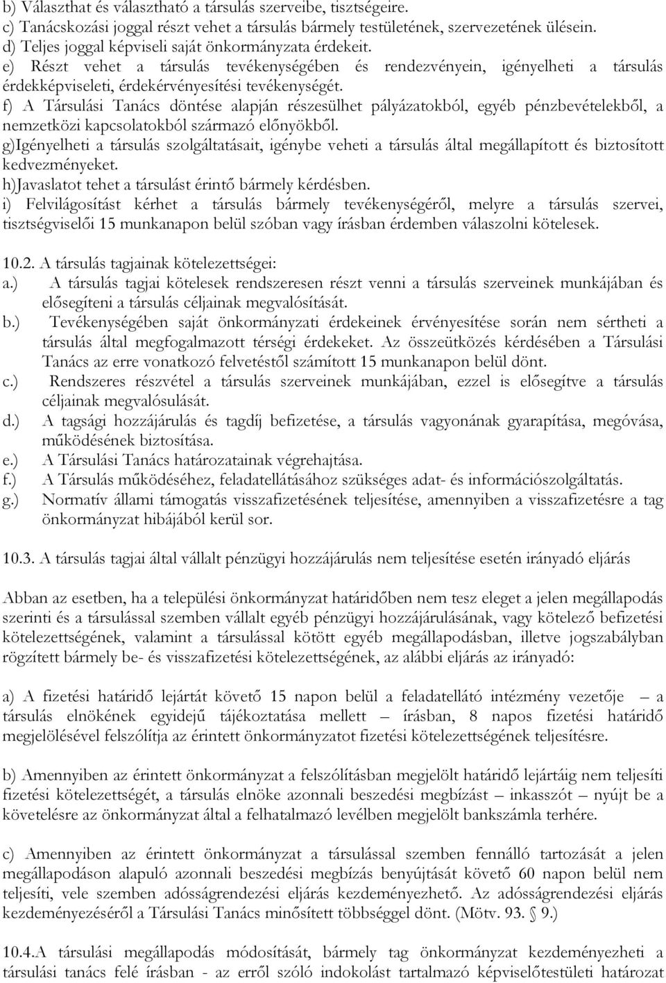f) A Társulási Tanács döntése alapján részesülhet pályázatokból, egyéb pénzbevételekből, a nemzetközi kapcsolatokból származó előnyökből.