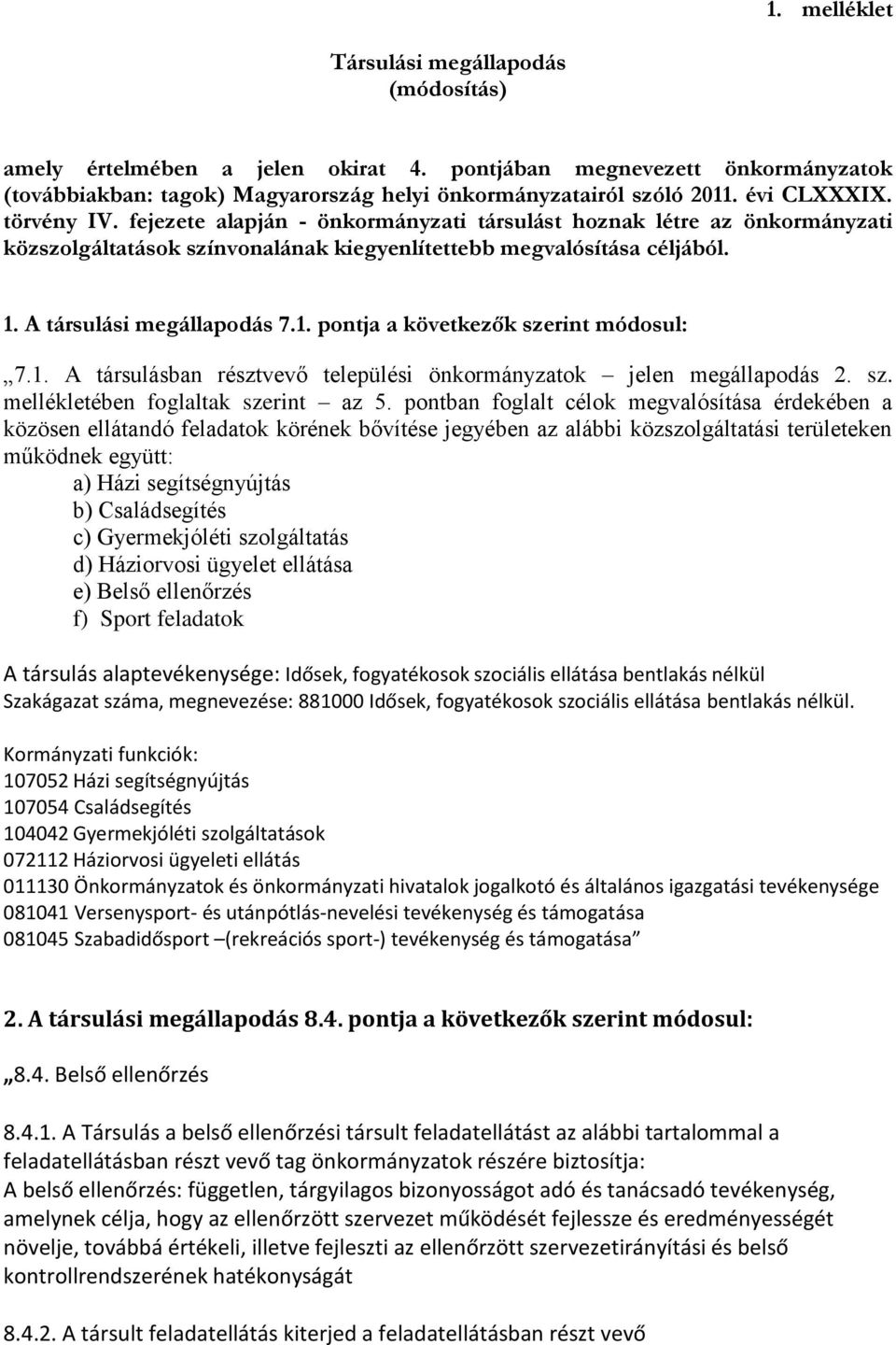 A társulási megállapodás 7.1. pontja a következők szerint módosul: 7.1. A társulásban résztvevő települési önkormányzatok jelen megállapodás 2. sz. mellékletében foglaltak szerint az 5.