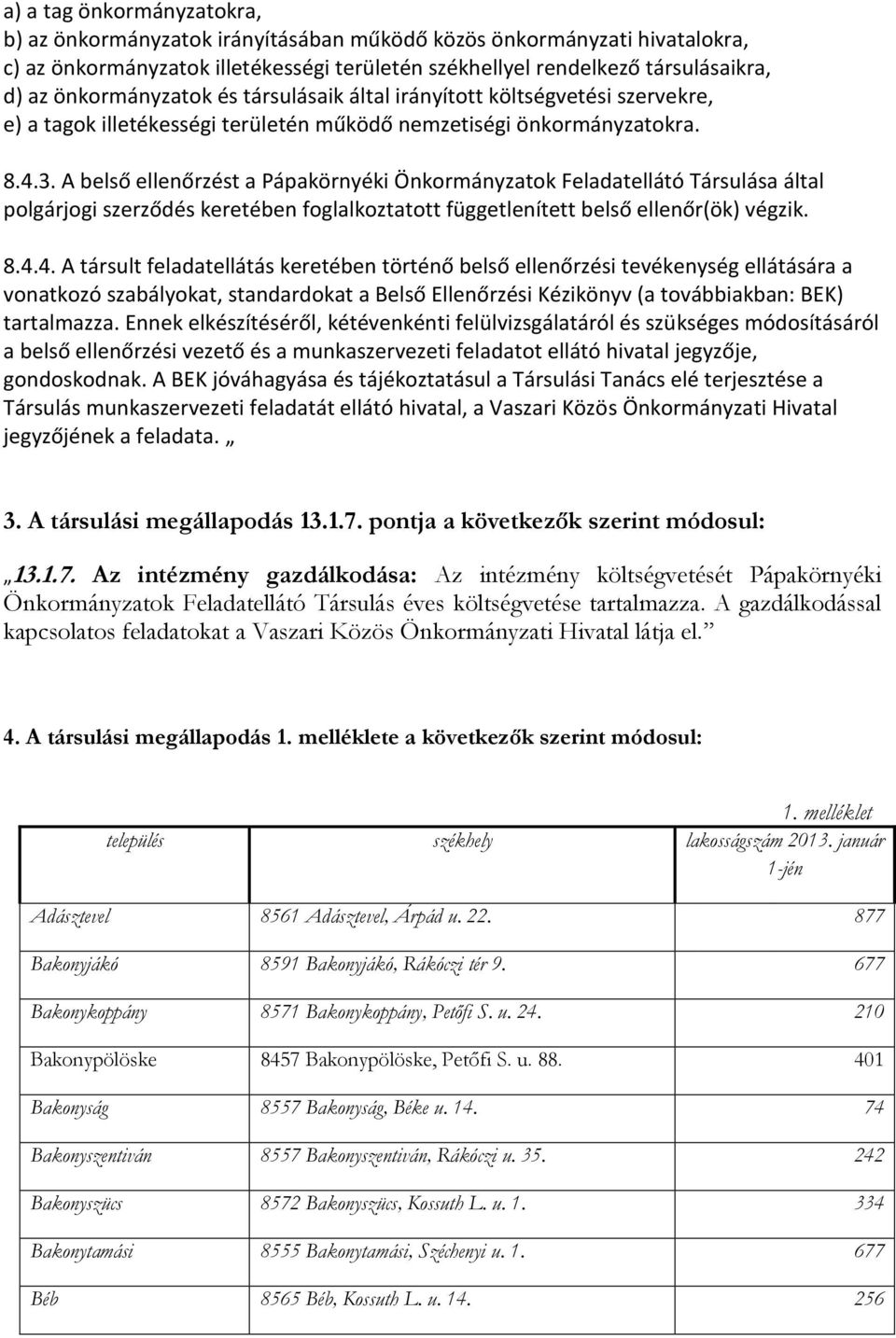 A belső ellenőrzést a Pápakörnyéki Önkormányzatok Feladatellátó Társulása által polgárjogi szerződés keretében foglalkoztatott függetlenített belső ellenőr(ök) végzik. 8.4.