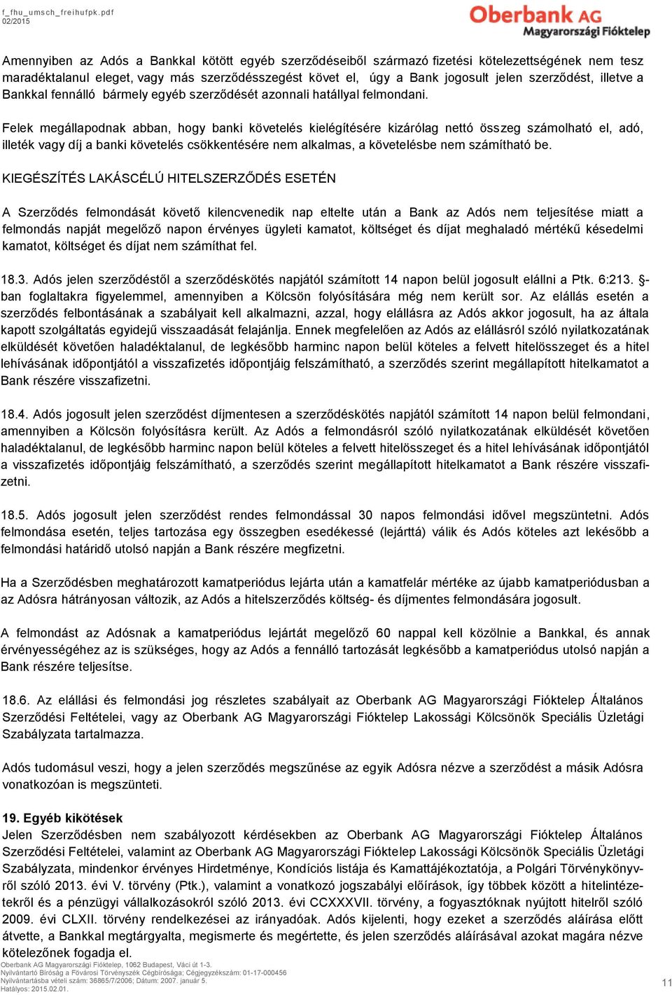 Felek megállapodnak abban, hogy banki követelés kielégítésére kizárólag nettó összeg számolható el, adó, illeték vagy díj a banki követelés csökkentésére nem alkalmas, a követelésbe nem számítható be.