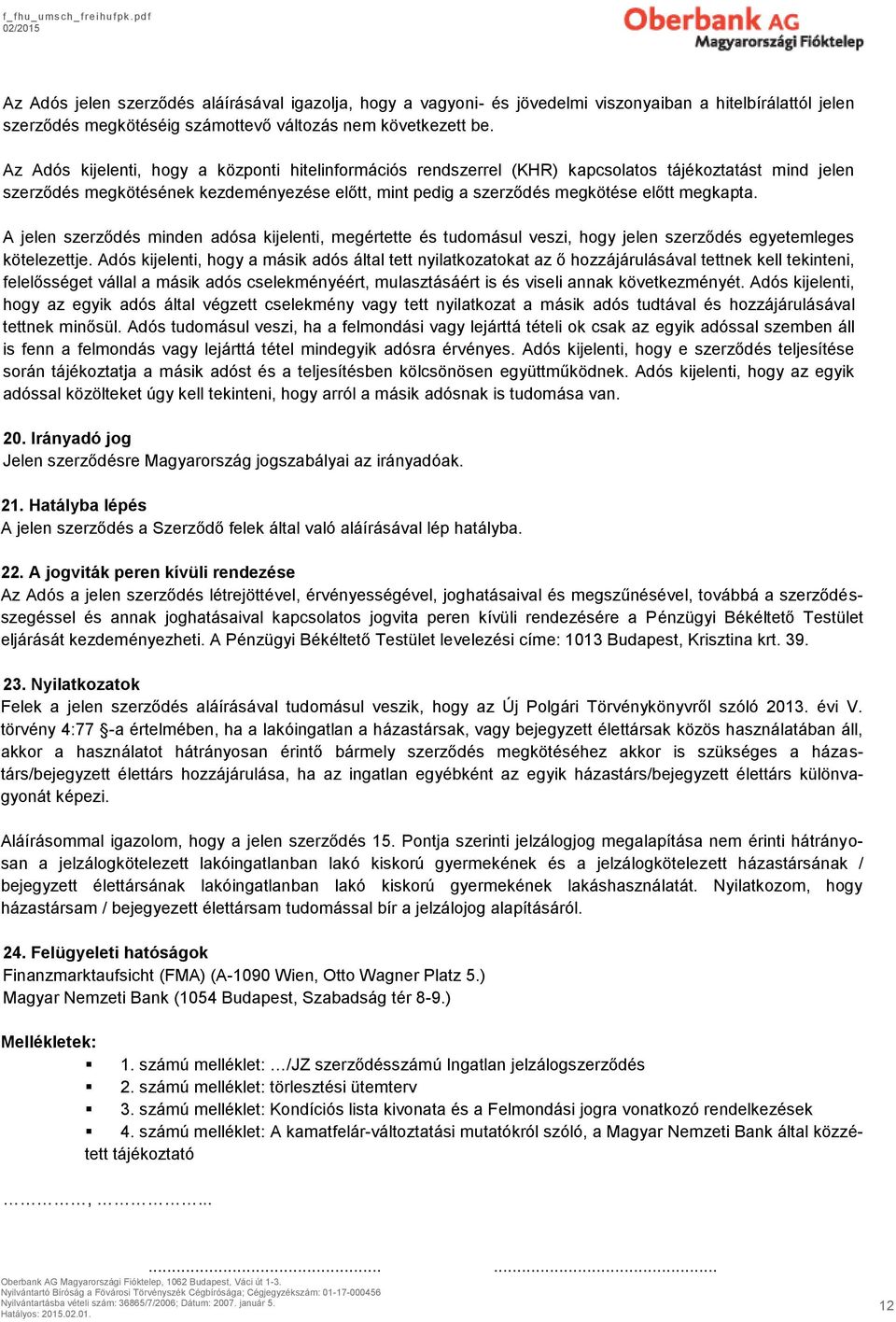 A jelen szerződés minden adósa kijelenti, megértette és tudomásul veszi, hogy jelen szerződés egyetemleges kötelezettje.