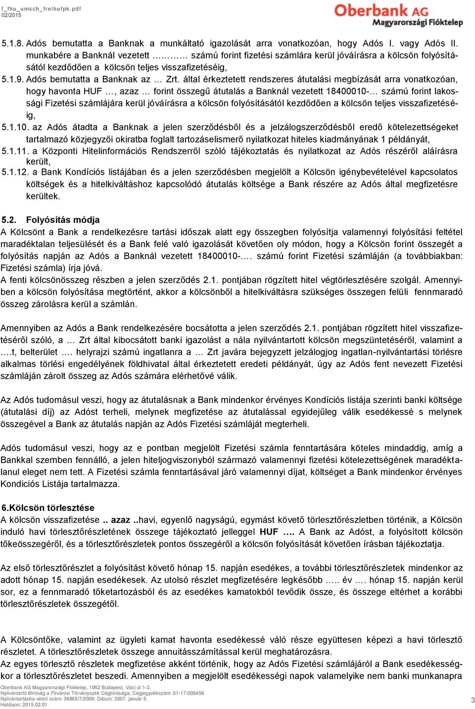 által érkeztetett rendszeres átutalási megbízását arra vonatkozóan, hogy havonta HUF, azaz forint összegű átutalás a Banknál vezetett 18400010- számú forint lakossági Fizetési számlájára kerül