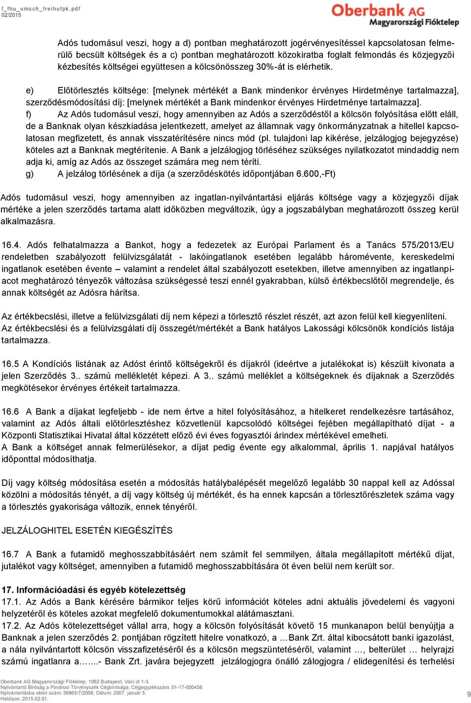 e) Előtörlesztés költsége: [melynek mértékét a Bank mindenkor érvényes Hirdetménye tartalmazza], szerződésmódosítási díj: [melynek mértékét a Bank mindenkor érvényes Hirdetménye tartalmazza].