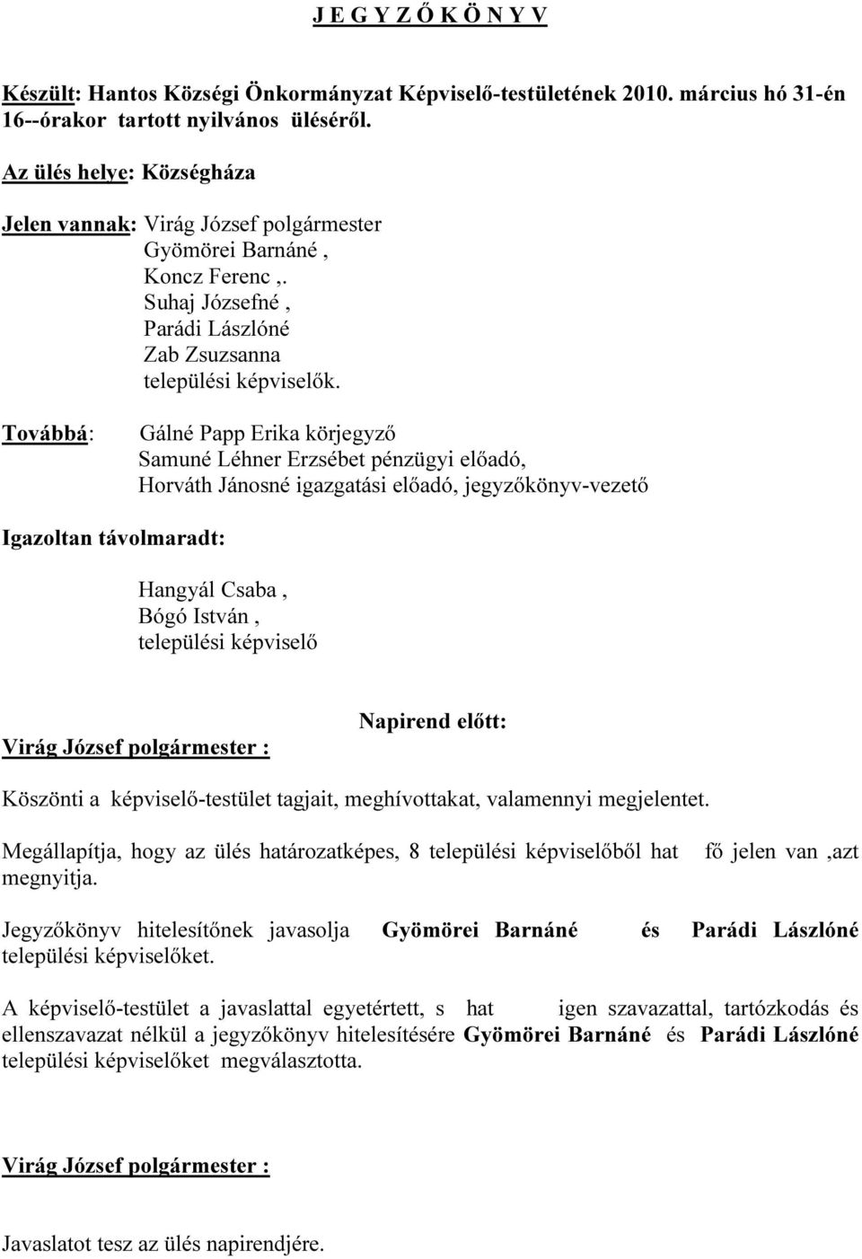 Továbbá: Gálné Papp Erika körjegyző Samuné Léhner Erzsébet pénzügyi előadó, Horváth Jánosné igazgatási előadó, jegyzőkönyv-vezető Igazoltan távolmaradt: Hangyál Csaba, Bógó István, települési