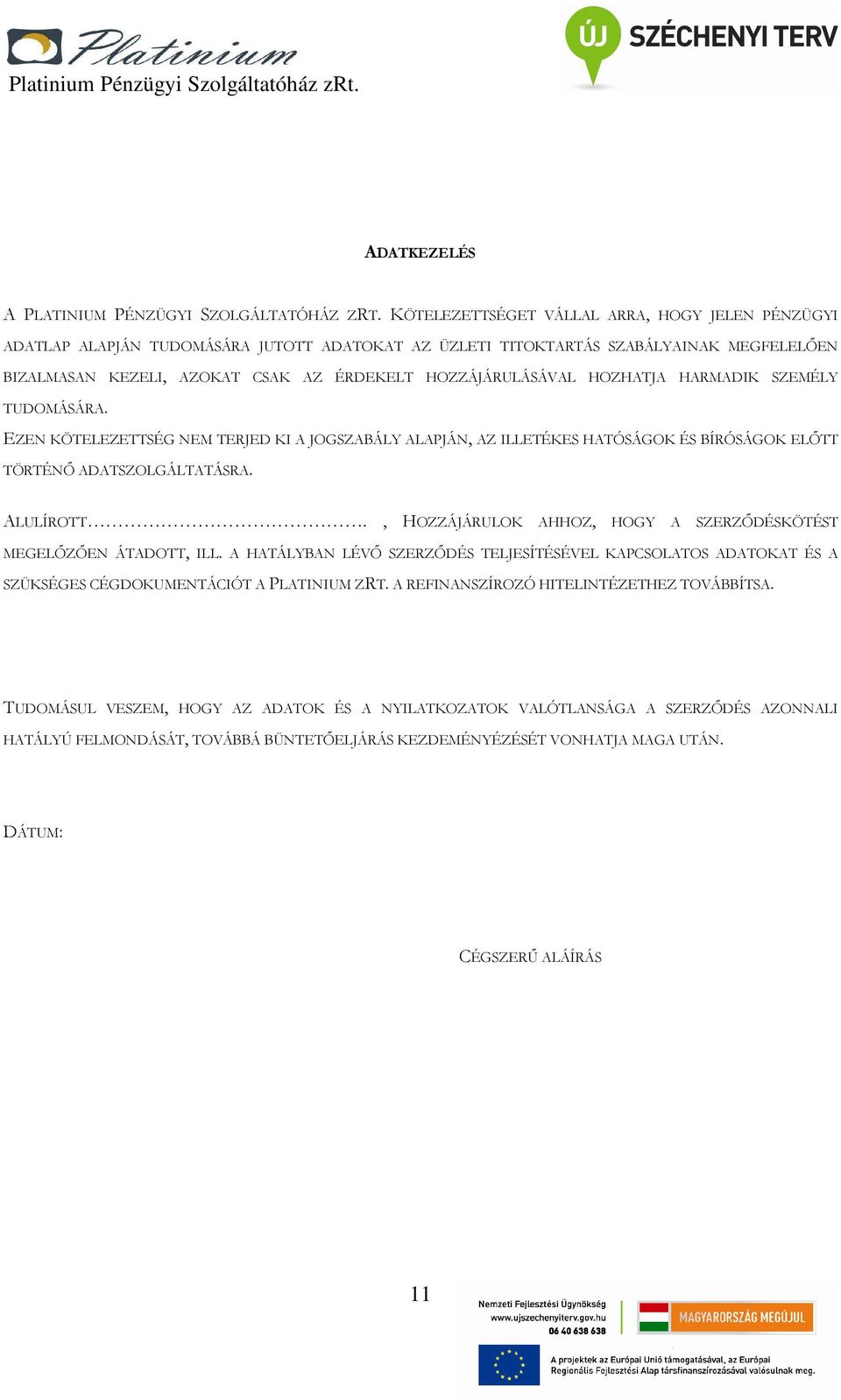 HOZHATJA HARMADIK SZEMÉLY TUDOMÁSÁRA. EZEN KÖTELEZETTSÉG NEM TERJED KI A JOGSZABÁLY ALAPJÁN, AZ ILLETÉKES HATÓSÁGOK ÉS BÍRÓSÁGOK ELŐTT TÖRTÉNŐ ADATSZOLGÁLTATÁSRA. ALULÍROTT.