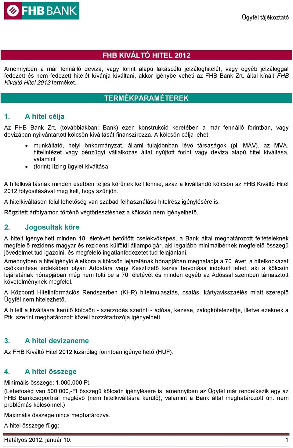 (továbbiakban: Bank) ezen konstrukció keretében a már fennálló forintban, vagy devizában nyilvántartott kölcsön kiváltását finanszírozza.