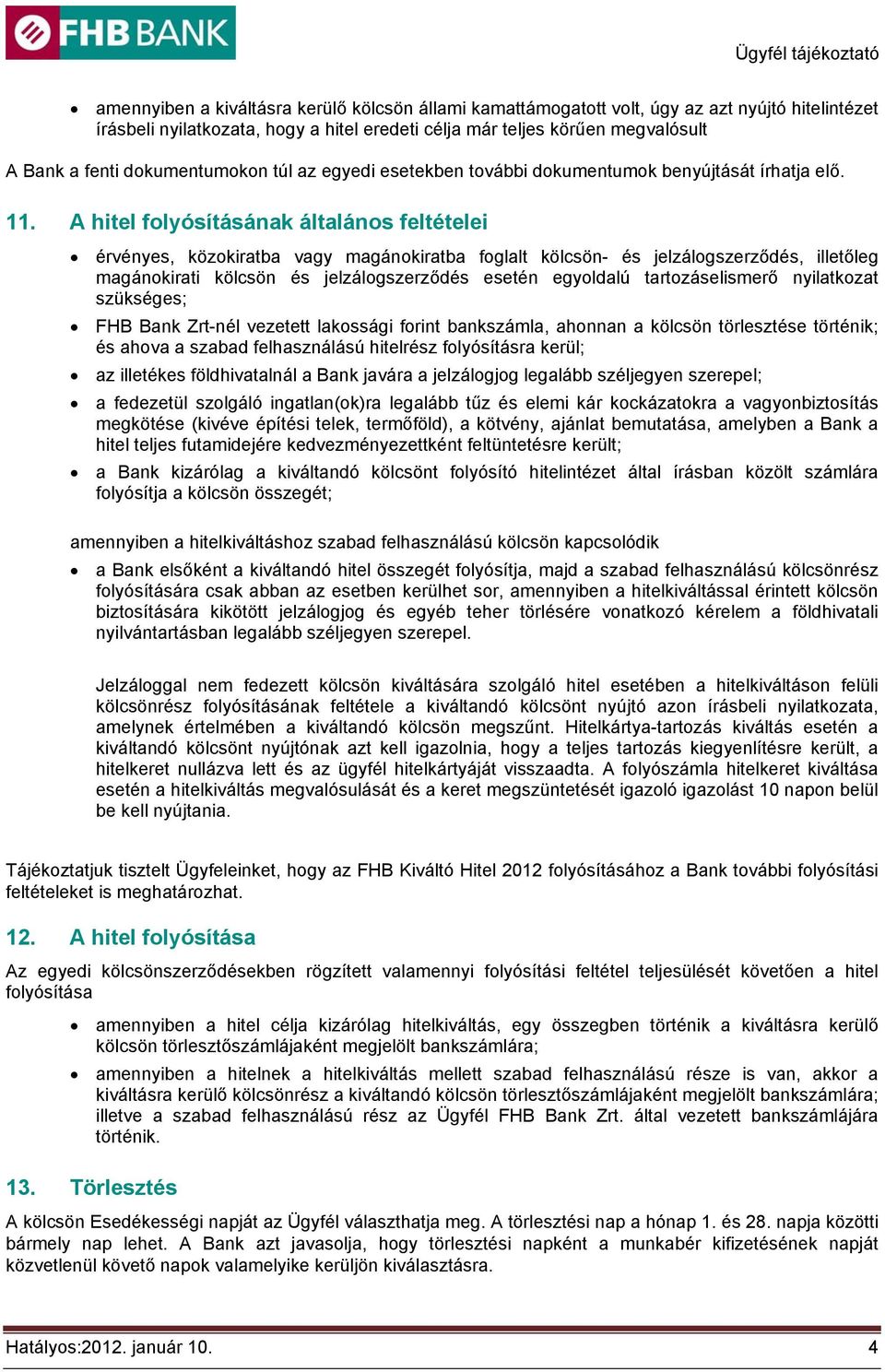 A hitel folyósításának általános feltételei érvényes, közokiratba vagy magánokiratba foglalt kölcsön- és jelzálogszerződés, illetőleg magánokirati kölcsön és jelzálogszerződés esetén egyoldalú