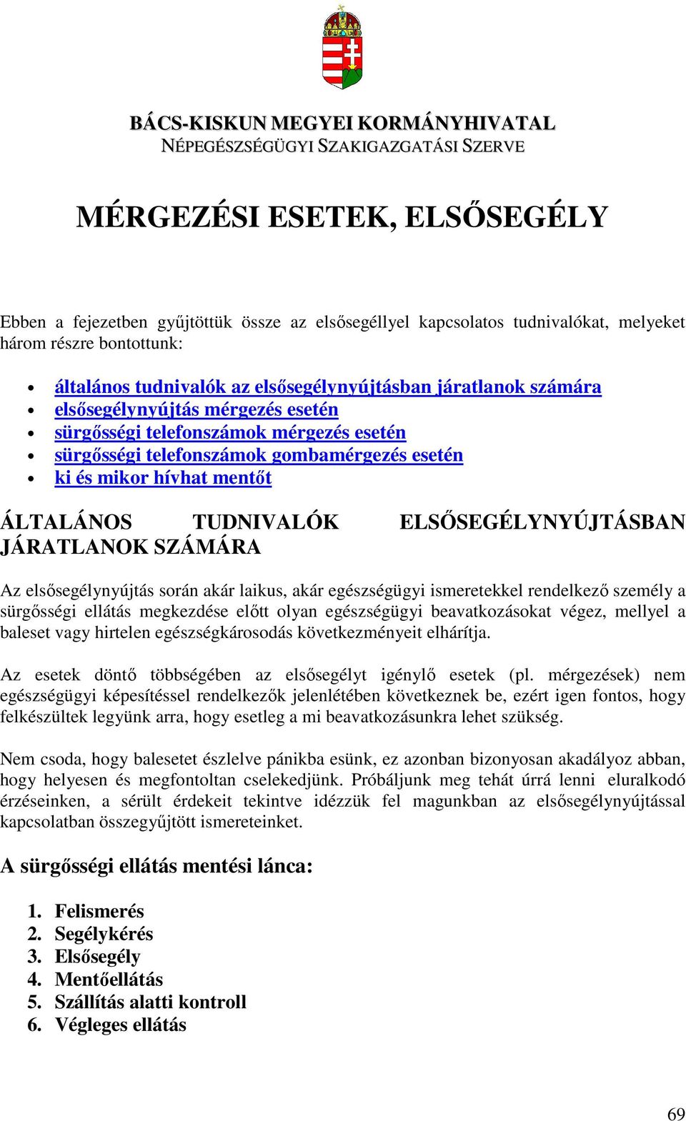 esetén ki és mikor hívhat mentıt ÁLTALÁNOS TUDNIVALÓK ELSİSEGÉLYNYÚJTÁSBAN JÁRATLANOK SZÁMÁRA Az elsısegélynyújtás során akár laikus, akár egészségügyi ismeretekkel rendelkezı személy a sürgısségi