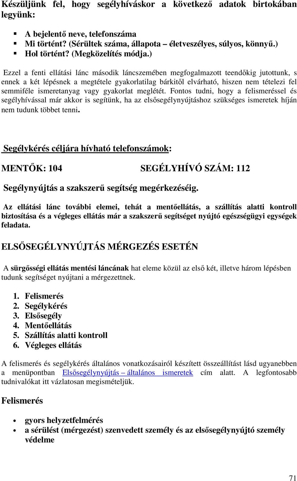 ) Ezzel a fenti ellátási lánc második láncszemében megfogalmazott teendıkig jutottunk, s ennek a két lépésnek a megtétele gyakorlatilag bárkitıl elvárható, hiszen nem tételezi fel semmiféle