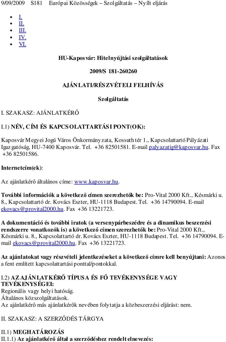 E-mail palyazatig@kaposvar.hu. Fax +36 82501586. Internetcím(ek): Az ajánlatkérő általános címe: www.kaposvar.hu. További információk a következő címen szerezhetők be: Pro-Vital 2000 Kft., Késmárki u.