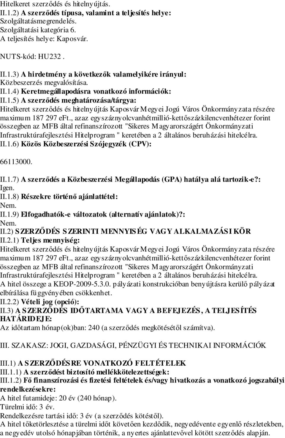 , azaz egyszáznyolcvanhétmillió-kettőszázkilencvenhétezer forint összegben az MFB által refinanszírozott "Sikeres Magyarországért Önkormányzati Infrastruktúrafejlesztési Hitelprogram " keretében a 2