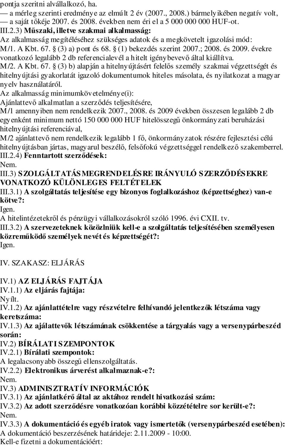 Az alkalmasság minimumkövetelménye(i): Ajánlattevő alkalmatlan a szerződés teljesítésére, M/1 amennyiben nem rendelkezik 2007., 2008.