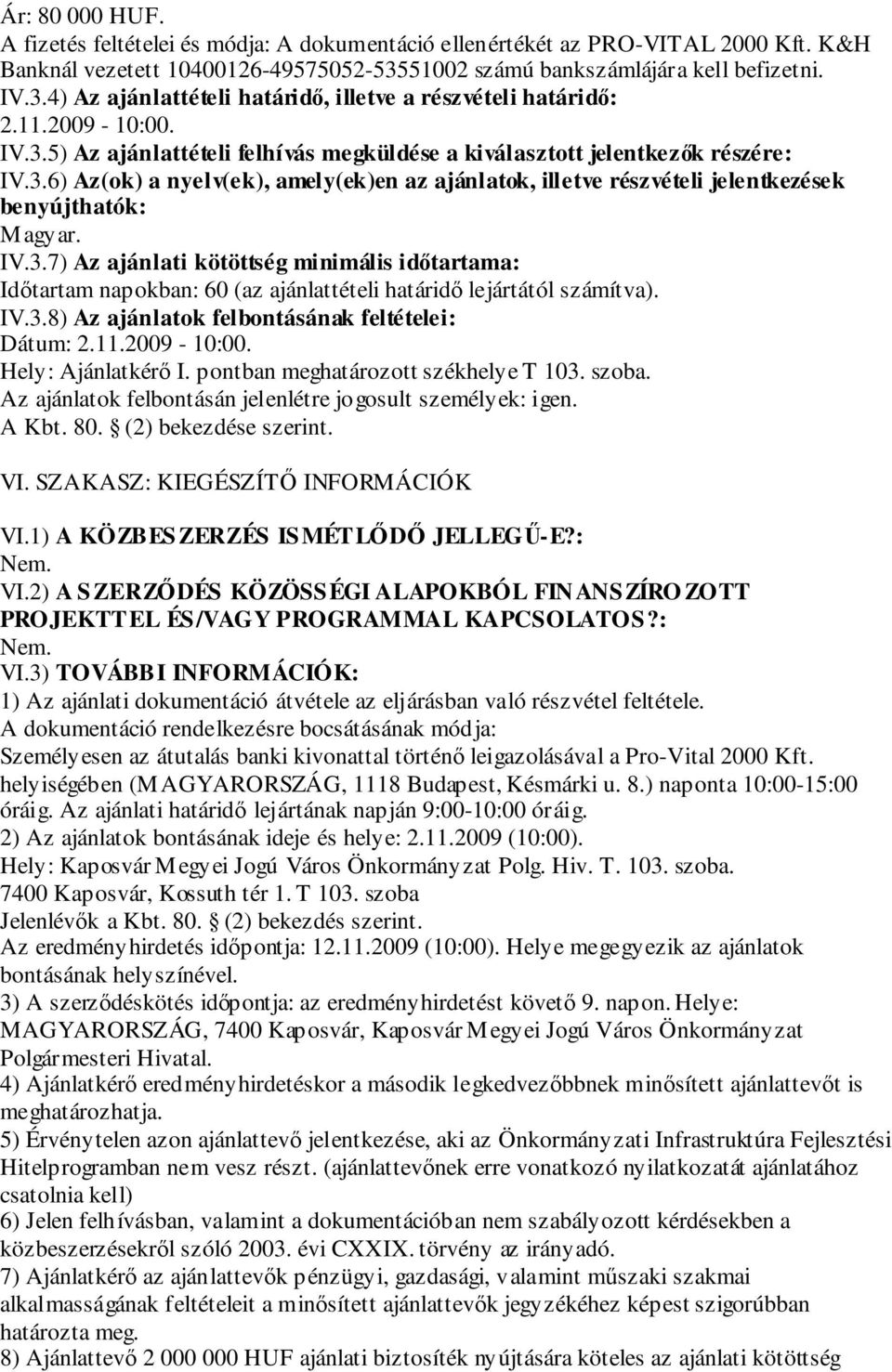 3.6) Az(ok) a nyelv(ek), amely(ek)en az ajánlatok, illetve részvételi jelentkezések benyújthatók: Magyar. IV.3.7) Az ajánlati kötöttség minimális időtartama: Időtartam napokban: 60 (az ajánlattételi határidő lejártától számítva).