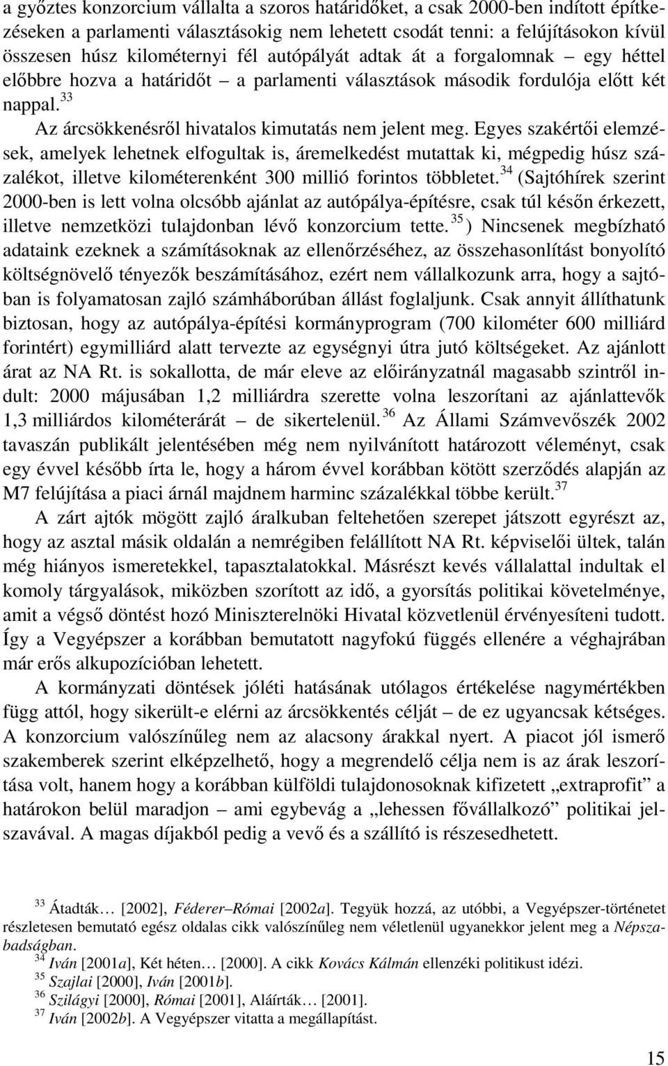Egyes szakértıi elemzések, amelyek lehetnek elfogultak is, áremelkedést mutattak ki, mégpedig húsz százalékot, illetve kilométerenként 300 millió forintos többletet.