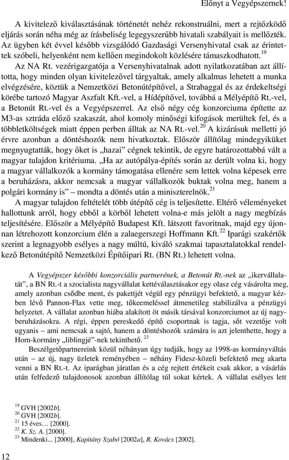 vezérigazgatója a Versenyhivatalnak adott nyilatkozatában azt állította, hogy minden olyan kivitelezıvel tárgyaltak, amely alkalmas lehetett a munka elvégzésére, köztük a Nemzetközi Betonútépítıvel,