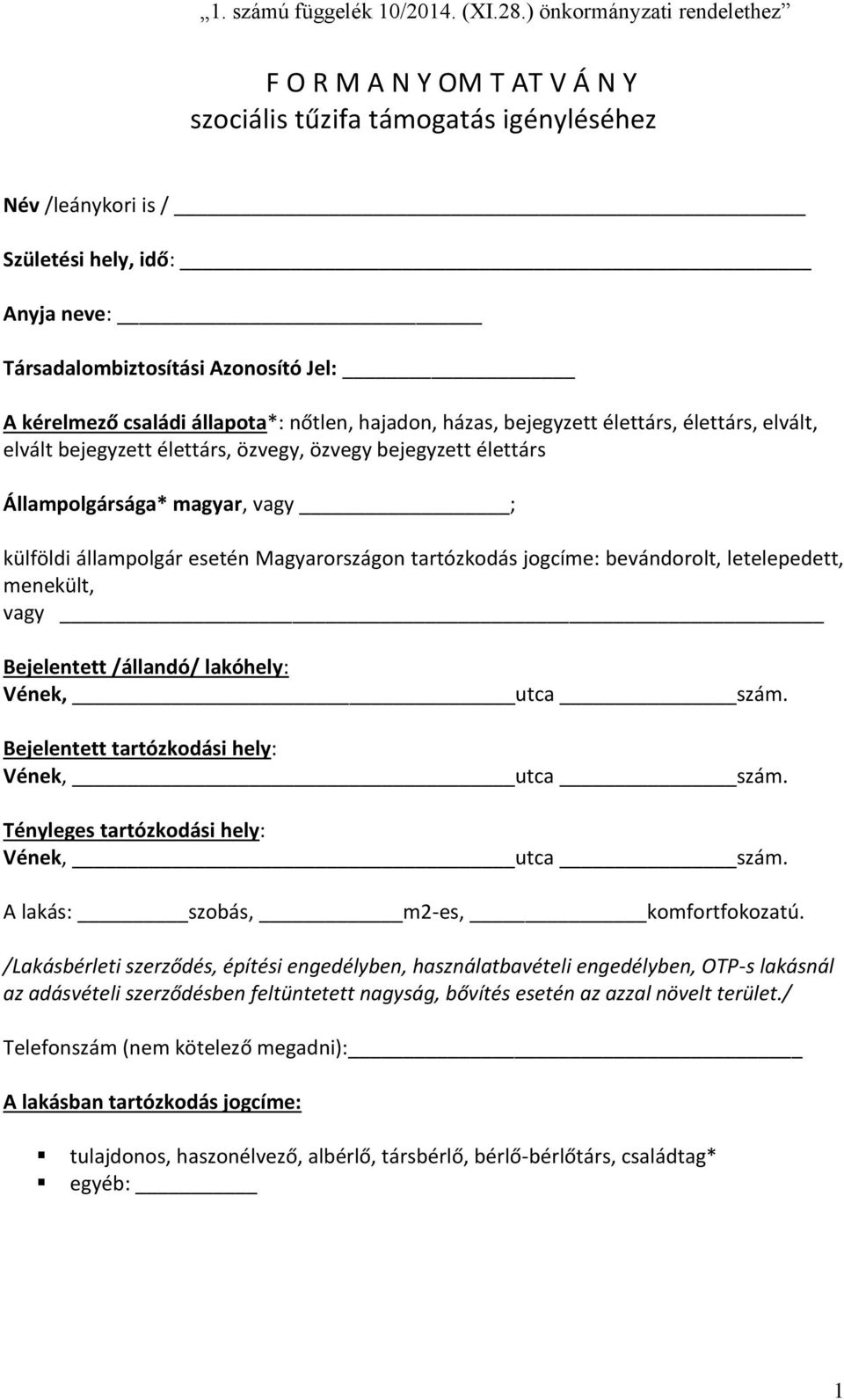 tartózkodás jogcíme: bevándorolt, letelepedett, menekült, vagy Bejelentett /állandó/ lakóhely: Vének, utca szám. Bejelentett tartózkodási hely: Vének, utca szám.