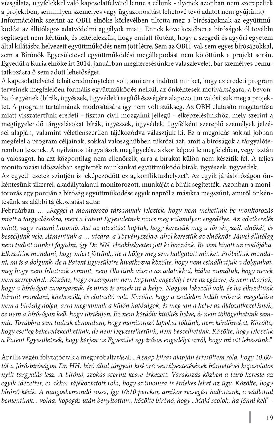 Ennek következtében a bíróságoktól további segítséget nem kértünk, és feltételezzük, hogy emiatt történt, hogy a szegedi és agyőri egyetem által kilátásba helyezett együttműködés nem jött létre.