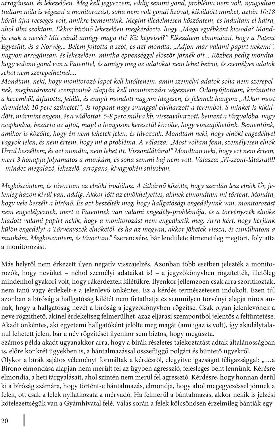 Ekkor bírónő lekezelően megkérdezte, hogy Maga egyébként kicsoda? Mondja csak a nevét? Mit csinál amúgy maga itt? Kit képvisel? Elkezdtem elmondani, hogy a Patent Egyesült, és a Norvég.