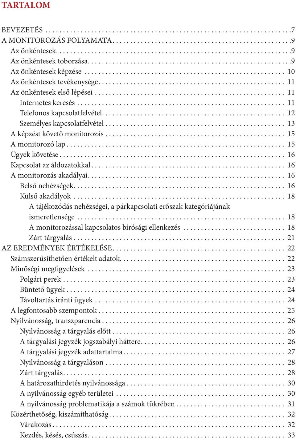 .. 16 Kapcsolat az áldozatokkal... 16 A monitorozás akadályai... 16 Belső nehézségek... 16 Külső akadályok... 18 A tájékozódás nehézségei, a párkapcsolati erőszak kategóriájának ismeretlensége.