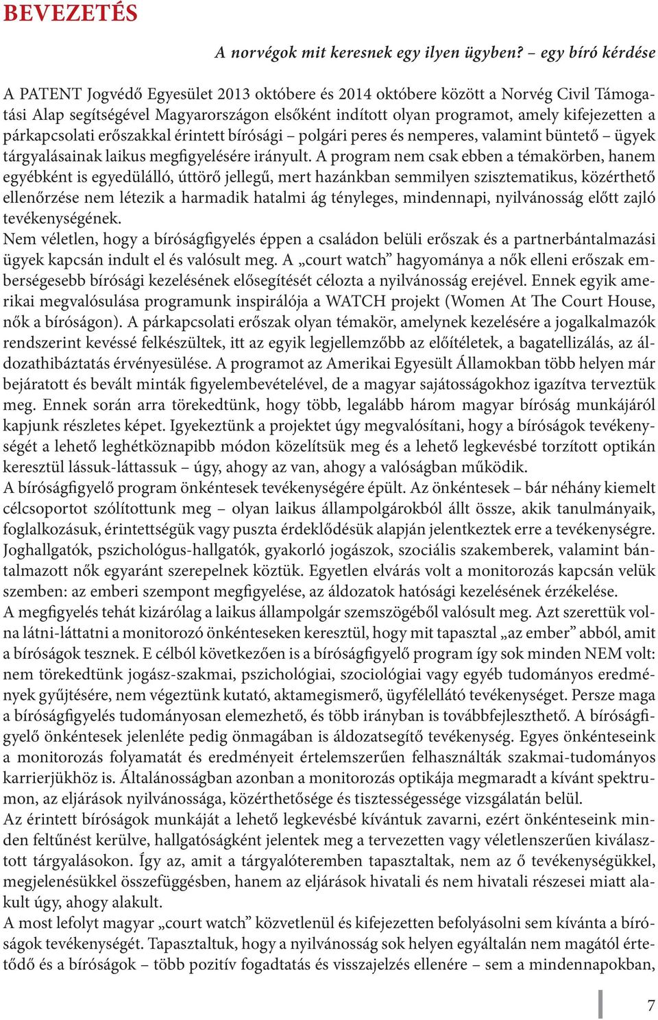 párkapcsolati erőszakkal érintett bírósági polgári peres és nemperes, valamint büntető ügyek tárgyalásainak laikus megfigyelésére irányult.