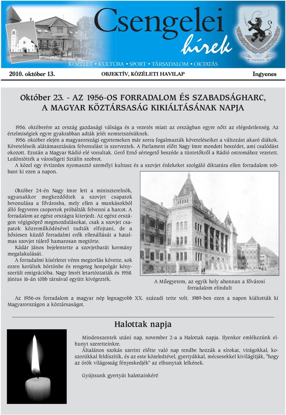 Az értelmiségiek egyre gyakrabban adták jelét nemtetszésüknek. 1956. október elején a magyarországi egyetemeken már sorra fogalmazták követeléseiket a változást akaró diákok.