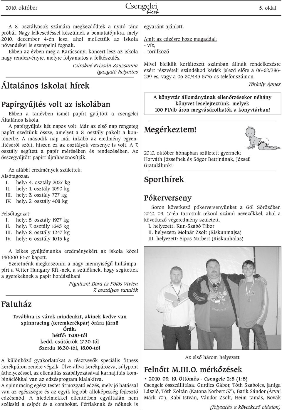Czirokné Krizsán Zsuzsanna igazgató helyettes Általános iskolai Papírgyûjtés volt az iskolában Ebben a tanévben ismét papírt gyûjtött a csengelei Általános Iskola. A papírgyûjtés két napos volt.