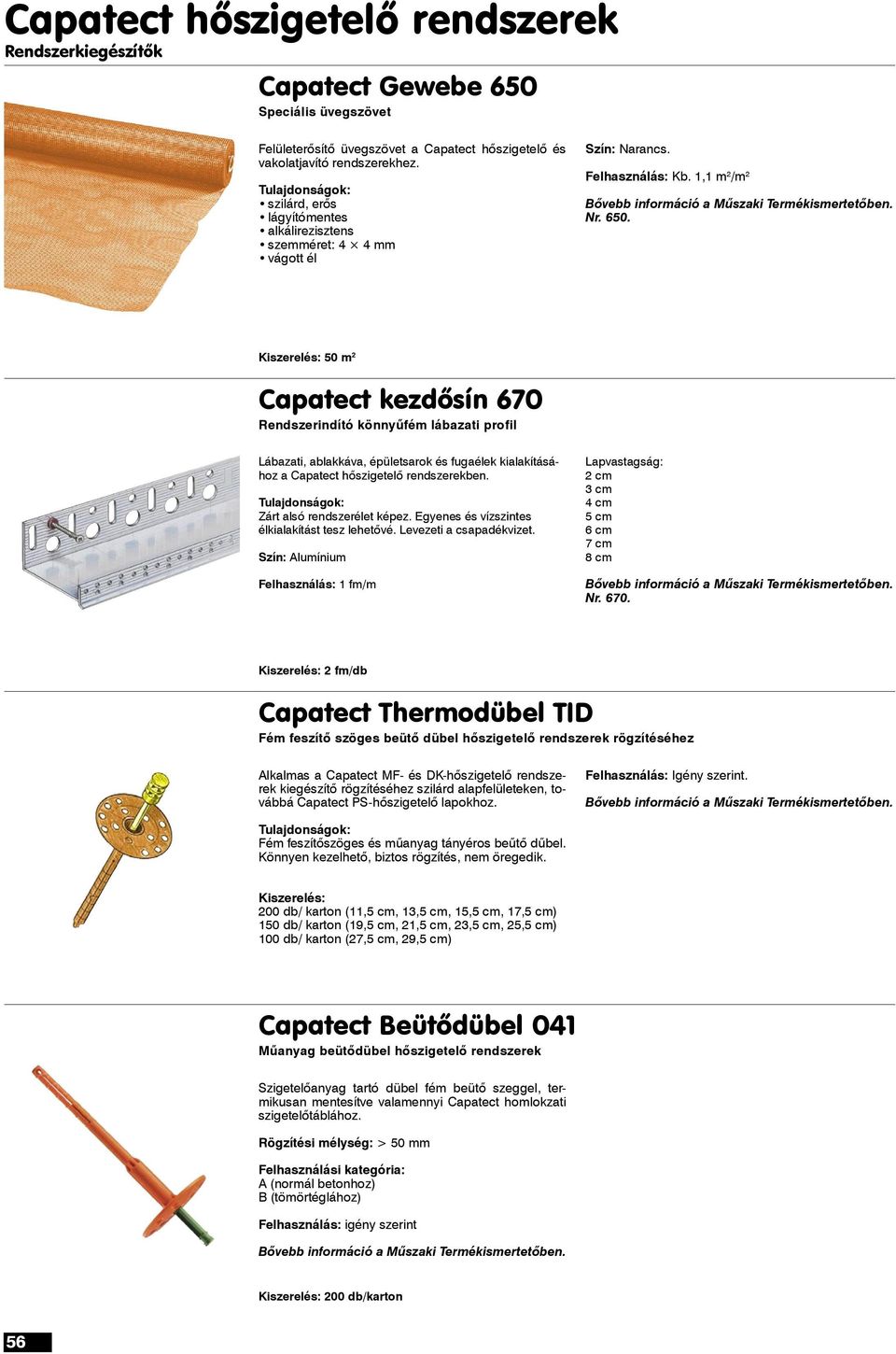 Kiszerelés: 50 m 2 Capatect kezdôsín 670 Rendszerindító könnyûfém lábazati profil Lábazati, ablakkáva, épületsarok és fugaélek kialakításához a Capatect hôszigetelô rendszerekben.