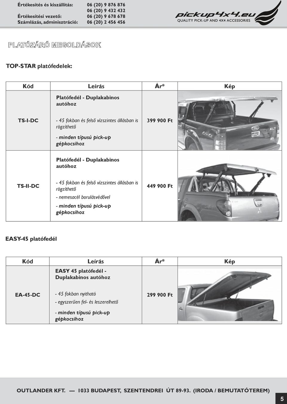 felső vízszintes állásban is rögzíthető - nemesacél borulásvédővel - minden típusú pick-up 449 900 Ft Kód Leírás Ár* EASY 45
