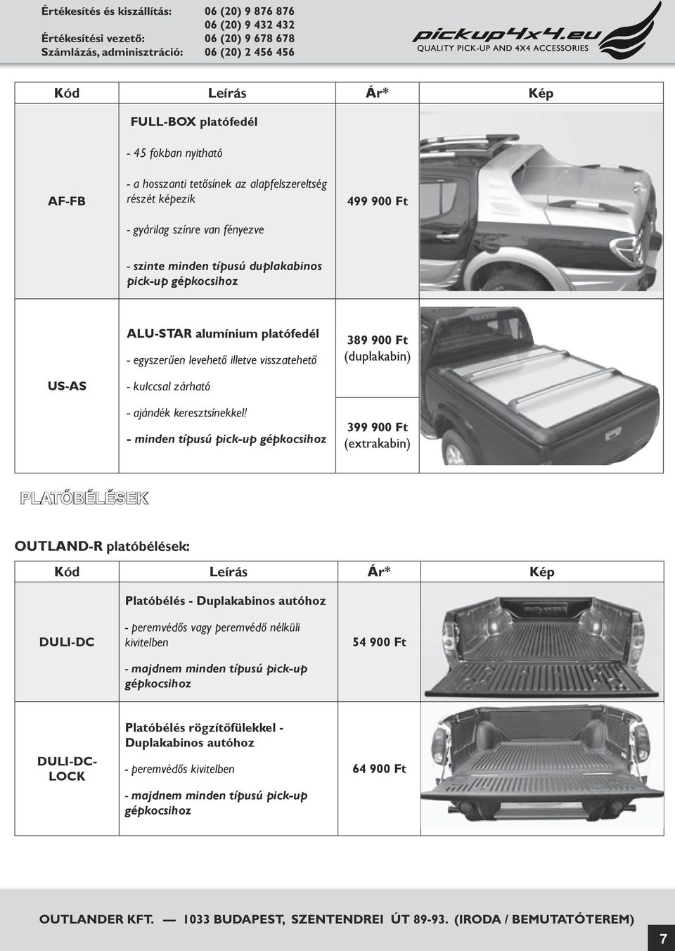 - minden típusú pick-up 389 900 Ft (duplakabin) 399 900 Ft (extrakabin) PLATÓBÉLÉSEK OUTLAND-R platóbélések: Kód Leírás Ár* Platóbélés - Duplakabinos autóhoz DULI-DC - peremvédős