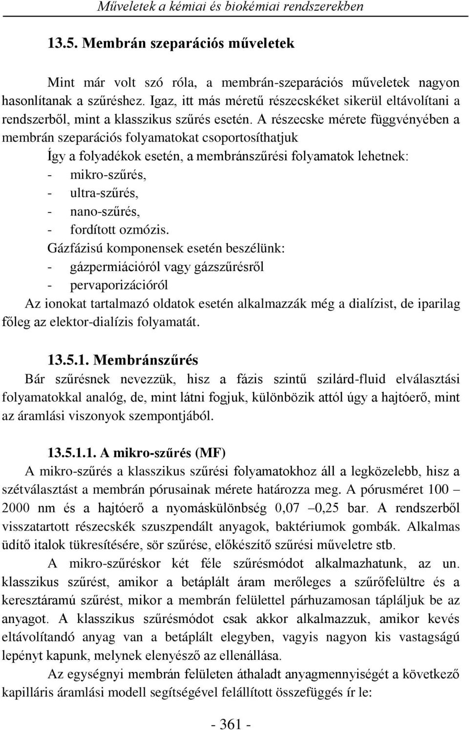 A részecske mérete függvényében a membrán szeparációs folyamatokat csoportosíthatjuk Így a folyadékok esetén, a membránszűrési folyamatok lehetnek: - mikro-szűrés, - ultra-szűrés, - nano-szűrés, -