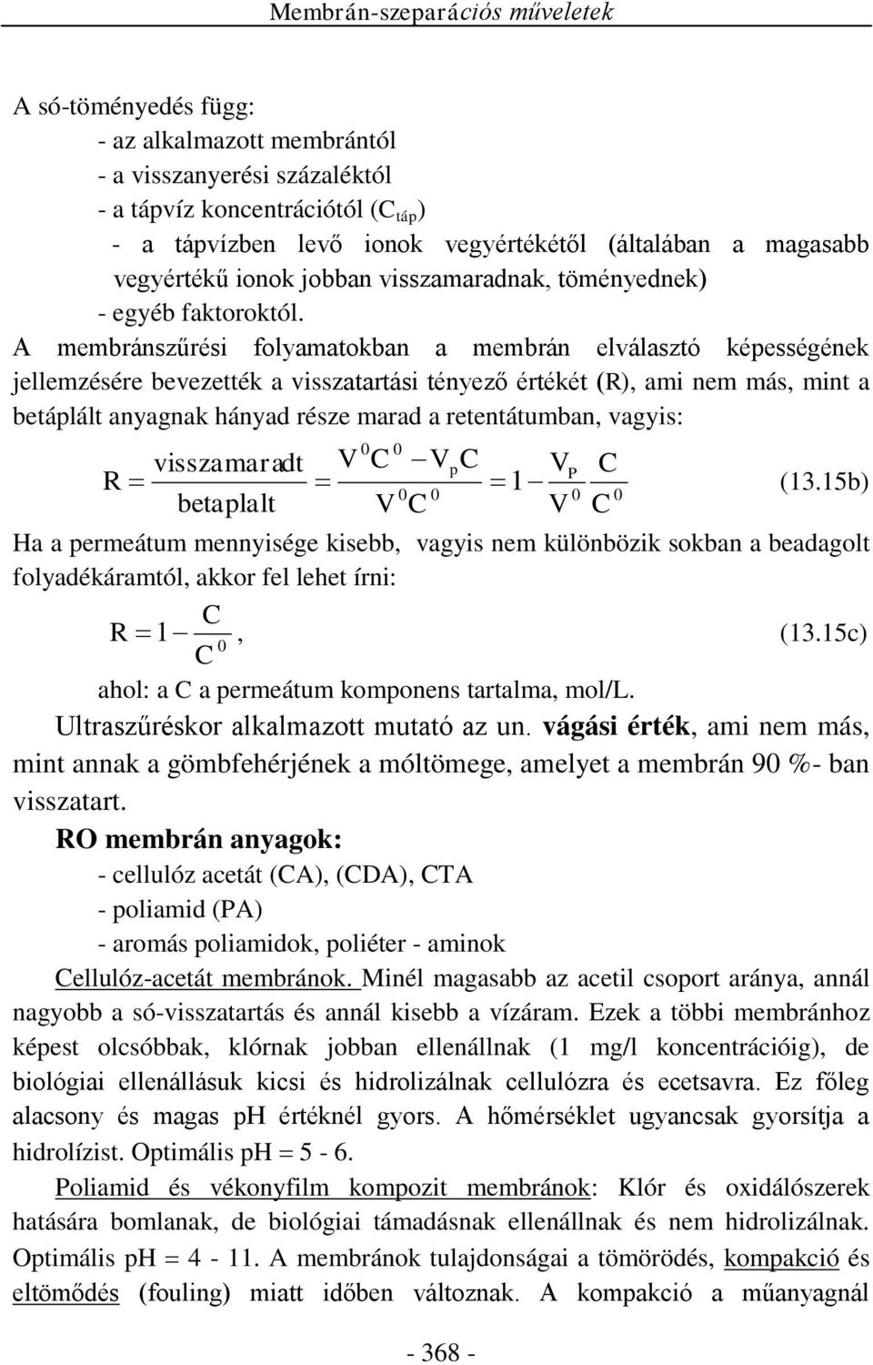 A membránszűrési folyamatokban a membrán elválasztó képességének jellemzésére bevezették a visszatartási tényező értékét (R), ami nem más, mint a betáplált anyagnak hányad része marad a