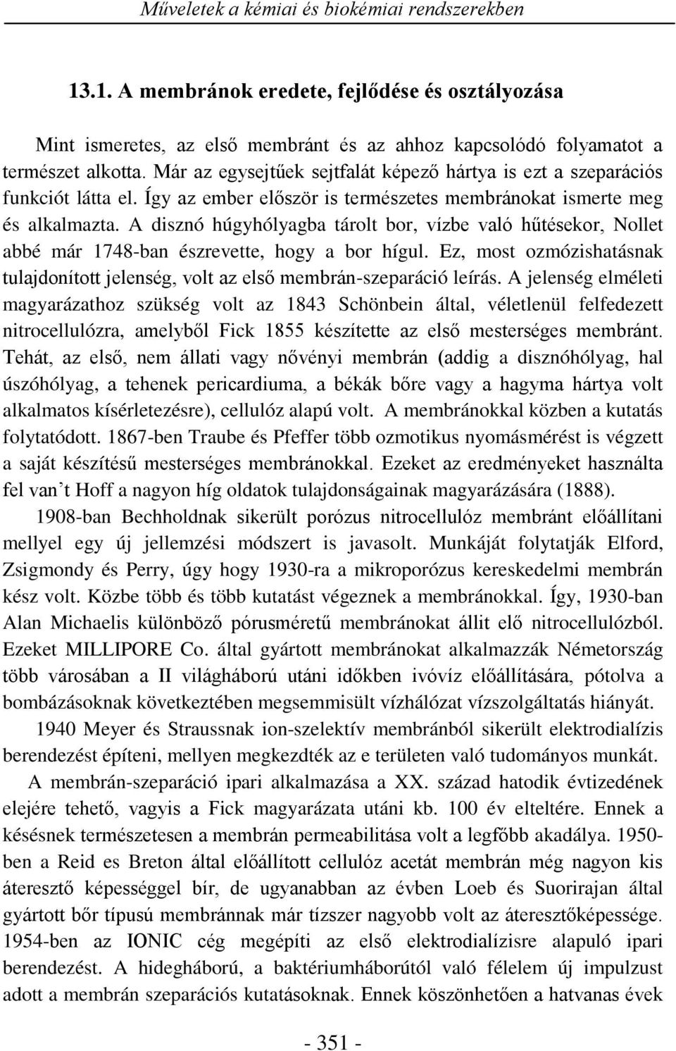 A disznó húgyhólyagba tárolt bor, vízbe való hűtésekor, Nollet abbé már 1748-ban észrevette, hogy a bor hígul. Ez, most ozmózishatásnak tulajdonított jelenség, volt az első membrán-szeparáció leírás.