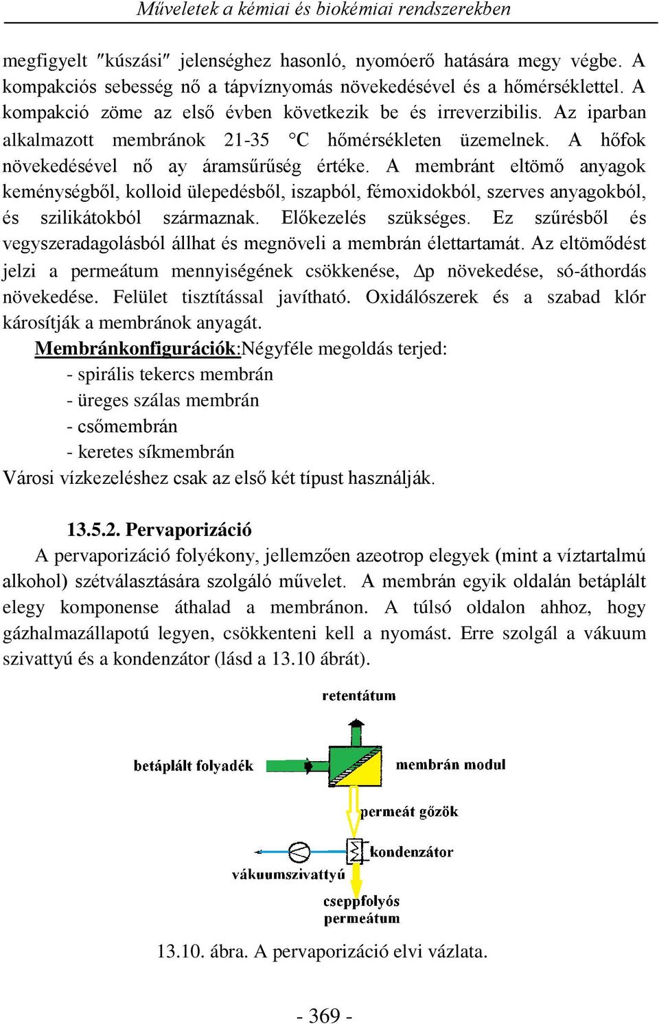 A membránt eltömő anyagok keménységből, kolloid ülepedésből, iszapból, fémoxidokból, szerves anyagokból, és szilikátokból származnak. Előkezelés szükséges.