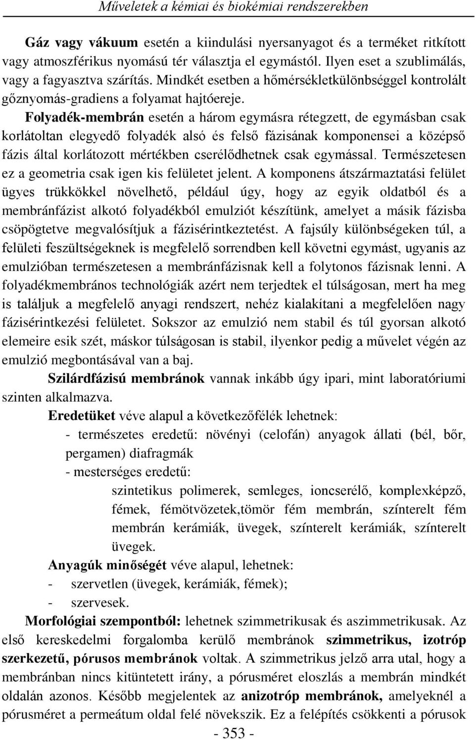 Folyadék-membrán esetén a három egymásra rétegzett, de egymásban csak korlátoltan elegyedő folyadék alsó és felső fázisának komponensei a középső fázis által korlátozott mértékben cserélődhetnek csak