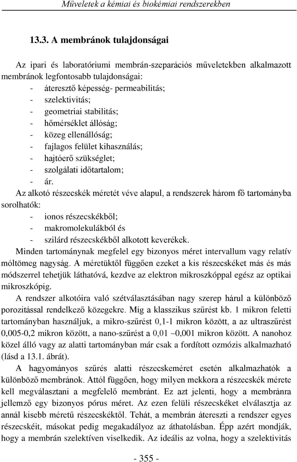 geometriai stabilitás; - hőmérséklet állóság; - közeg ellenállóság; - fajlagos felület kihasználás; - hajtóerő szükséglet; - szolgálati időtartalom; - ár.
