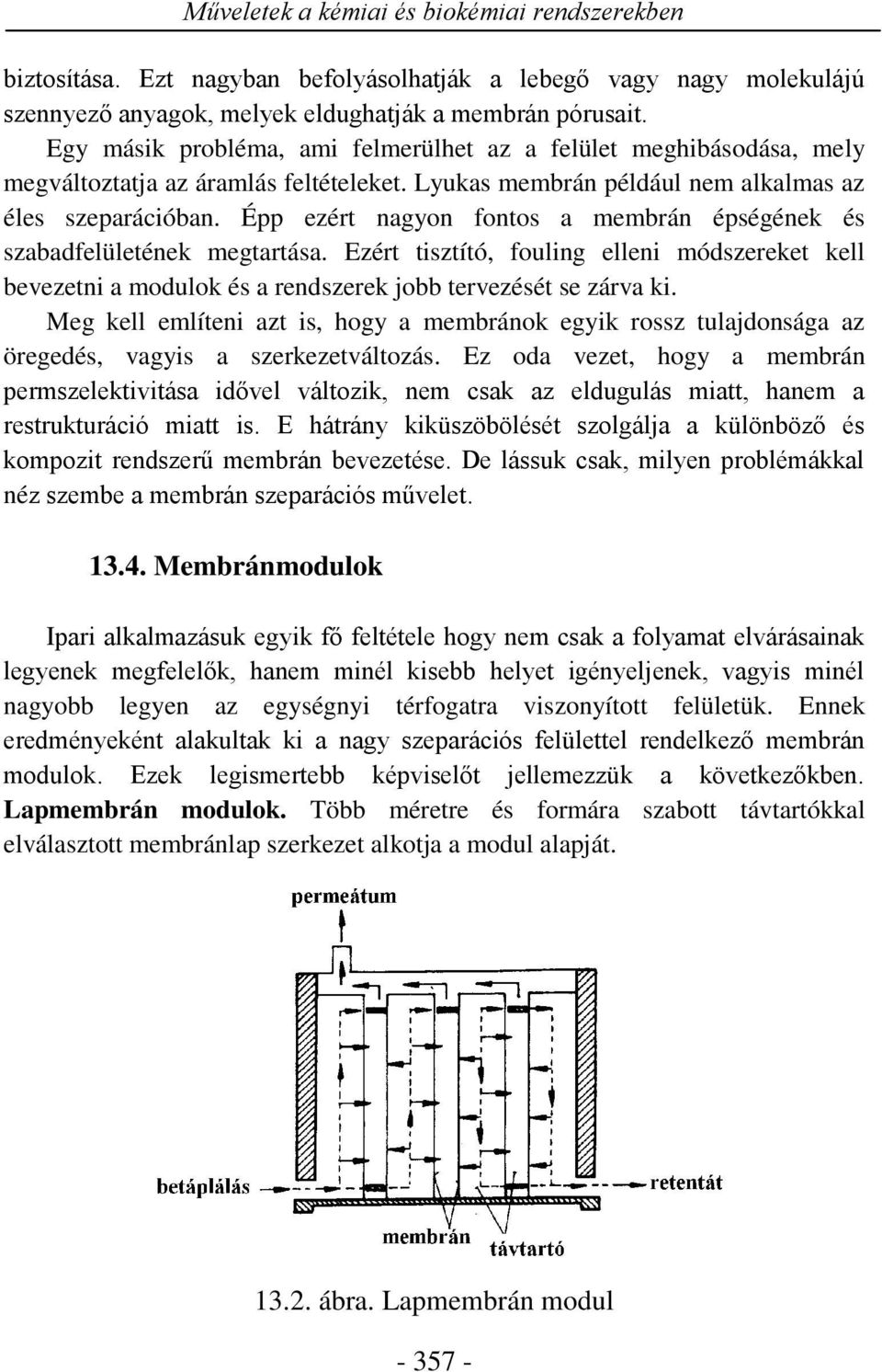 Épp ezért nagyon fontos a membrán épségének és szabadfelületének megtartása. Ezért tisztító, fouling elleni módszereket kell bevezetni a modulok és a rendszerek jobb tervezését se zárva ki.