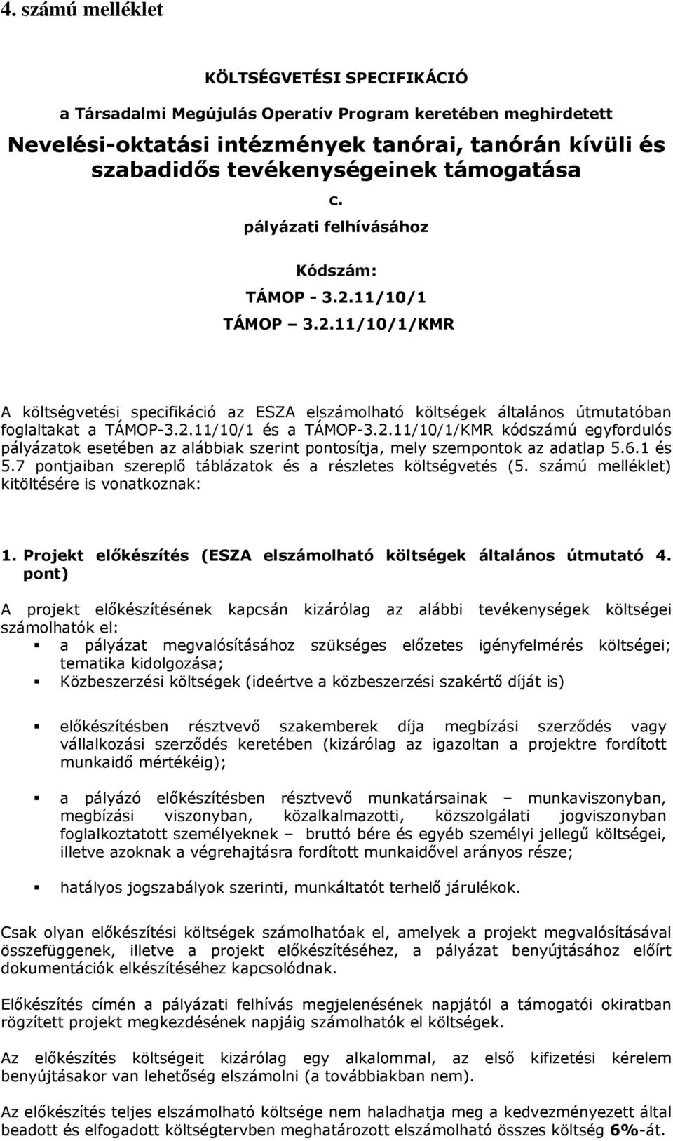 2.11/10/1/KMR kódszámú egyfordulós pályázatok esetében az alábbiak szerint pontosítja, mely szempontok az adatlap 5.6.1 és 5.7 pontjaiban szereplő táblázatok és a részletes költségvetés (5.