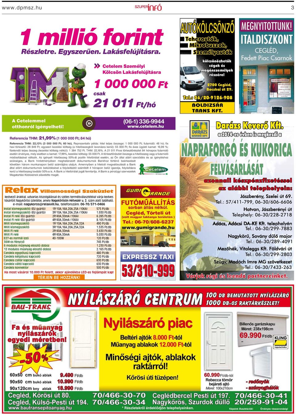 Reprezentatív példa: hitel teljes összege: 1 000 000 Ft; futamidő: 48 hó; fix havi törlesztő: 28 849 Ft; egyszeri kezelési költség (a hitelösszegből levonásra kerül): 55 000 Ft; fix éves ügyleti