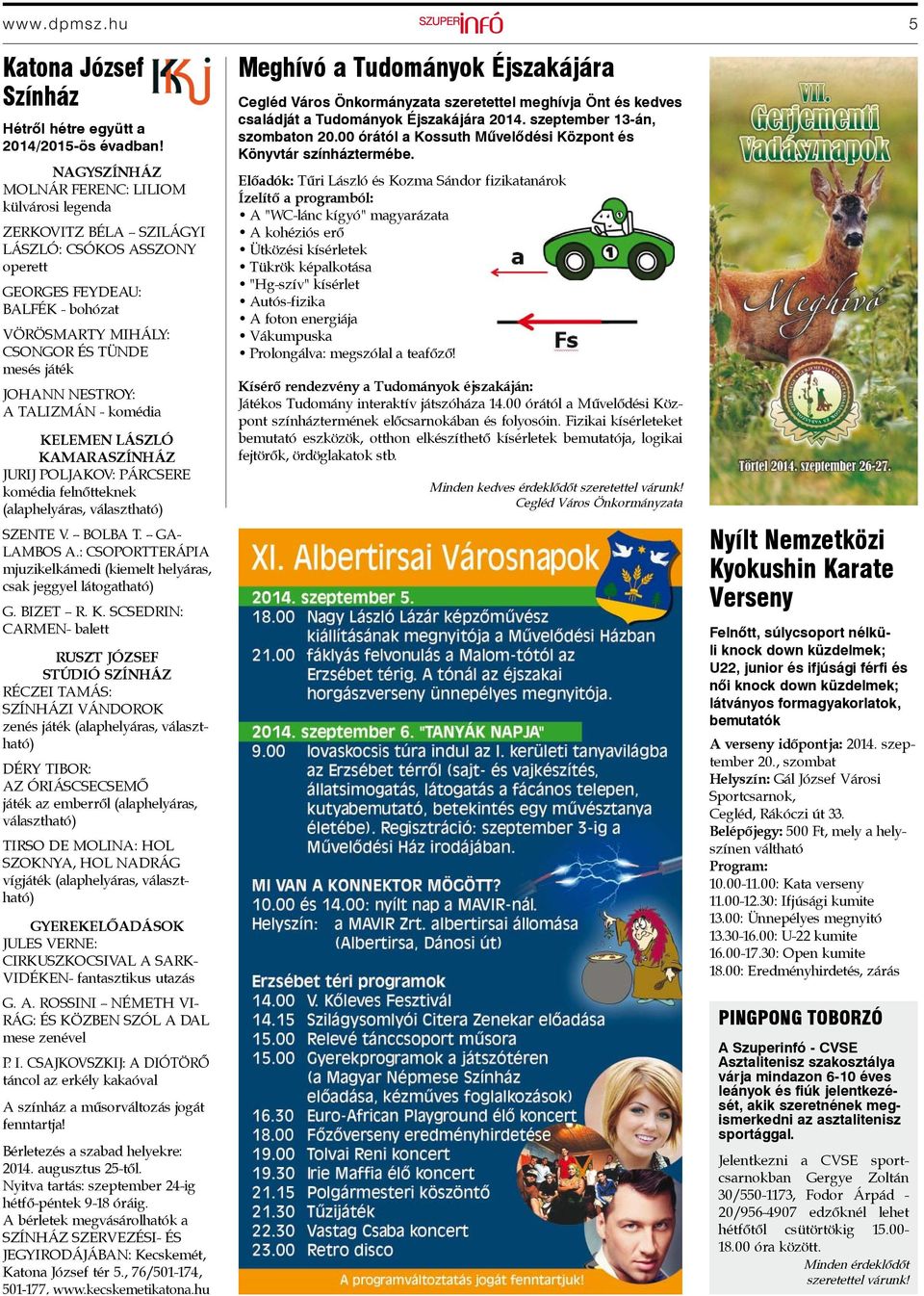Előadók: Tűri László és Kozma Sándor fizikatanárok Ízelítő a programból: A "WC-lánc kígyó" magyarázata A kohéziós erő Ütközési kísérletek Tükrök képalkotása "Hg-szív" kísérlet Autós-fizika A foton