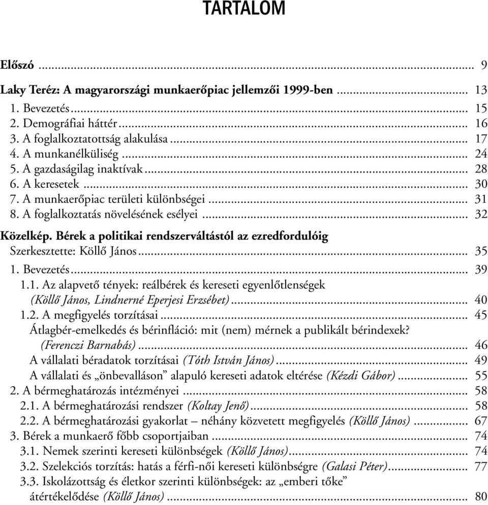 Bérek a politikai rendszerváltástól az ezredfordulóig Szerkesztette: Köllõ János... 35 1. Bevezetés... 39 1.1. Az alapvetõ tények: reálbérek és kereseti egyenlõtlenségek (Köllõ János, Lindnerné Eperjesi Erzsébet).