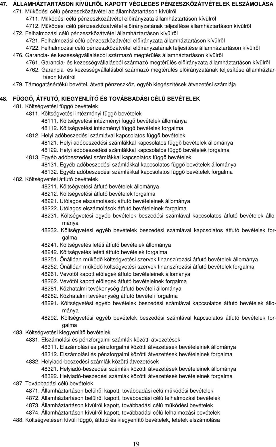 Felhalmozási célú pénzeszközátvétel államháztartáson kívülről 4721. Felhalmozási célú pénzeszközátvétel előirányzata államháztartáson kívülről 4722.