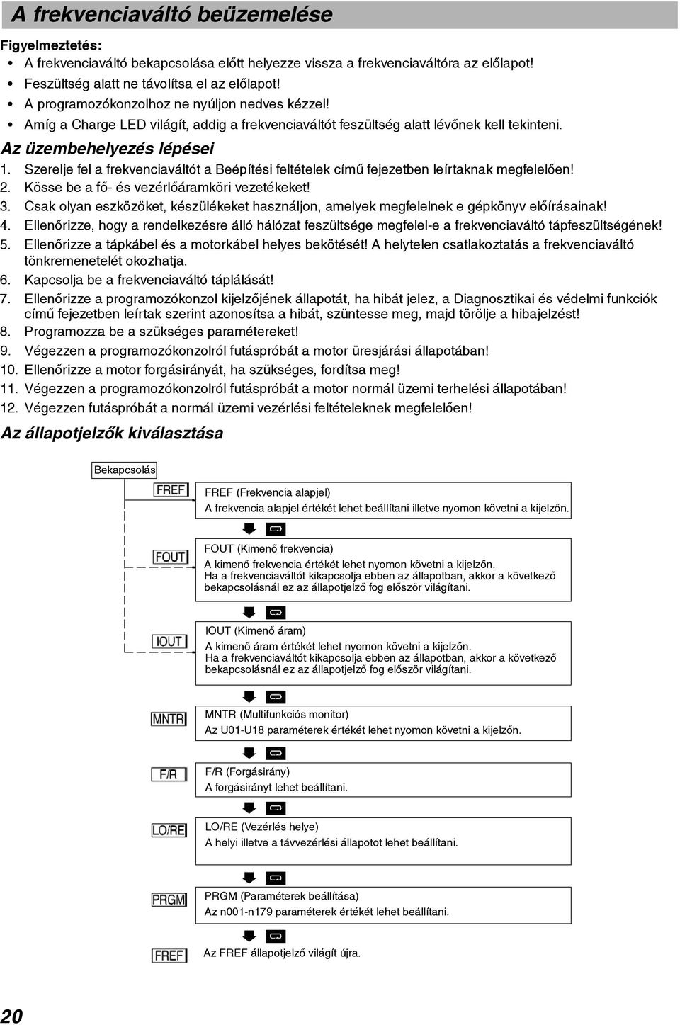 Szerelje fel a frekvenciaváltót a Beépítési feltételek címû fejezetben leírtaknak megfelelõen! 2. Kösse be a fõ- és vezérlõáramköri vezetékeket! 3.