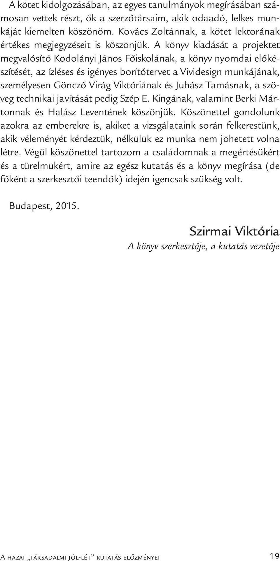 A könyv kiadását a projektet megvalósító Kodolányi János Főiskolának, a könyv nyomdai előkészítését, az ízléses és igényes borítótervet a Vividesign munkájának, személyesen Göncző Virág Viktóriának