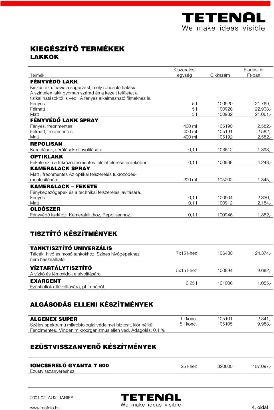 061,- REPOLISAN Karcolások, sérülések eltávolítására 0,1 l 103612 1.393,- OPTIKLAKK Fekete szín a tükrözõdésmentes felület elérése érdekében. 0,1 l 100938 4.