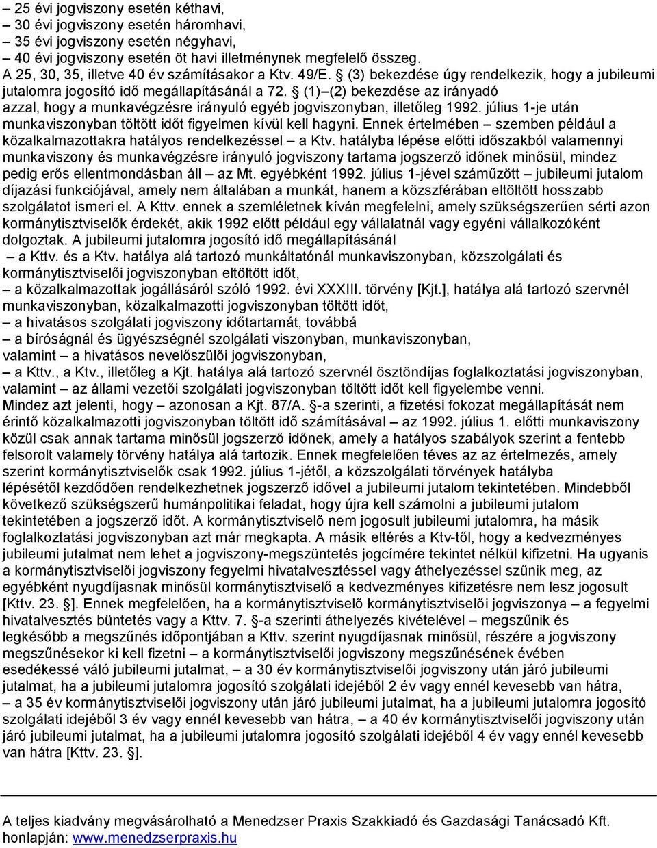 (1) (2) bekezdése az irányadó azzal, hogy a munkavégzésre irányuló egyéb jogviszonyban, illetőleg 1992. július 1-je után munkaviszonyban töltött időt figyelmen kívül kell hagyni.