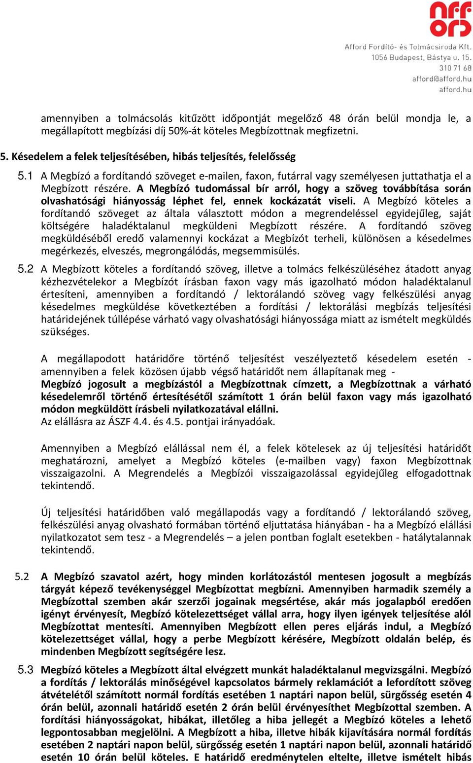 A Megbízó tudomással bír arról, hogy a szöveg továbbítása során olvashatósági hiányosság léphet fel, ennek kockázatát viseli.