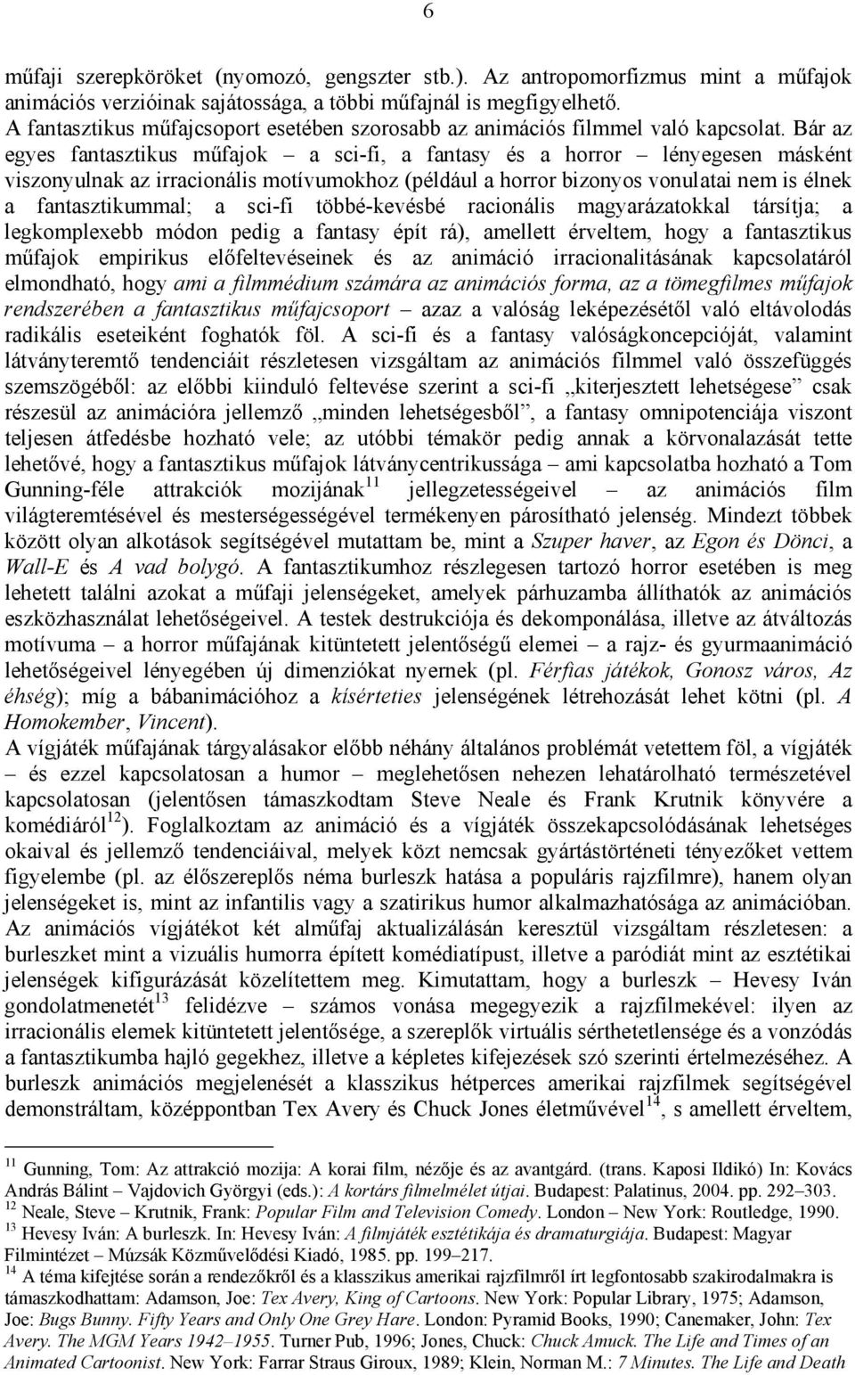 Bár az egyes fantasztikus műfajok a sci-fi, a fantasy és a horror lényegesen másként viszonyulnak az irracionális motívumokhoz (például a horror bizonyos vonulatai nem is élnek a fantasztikummal; a