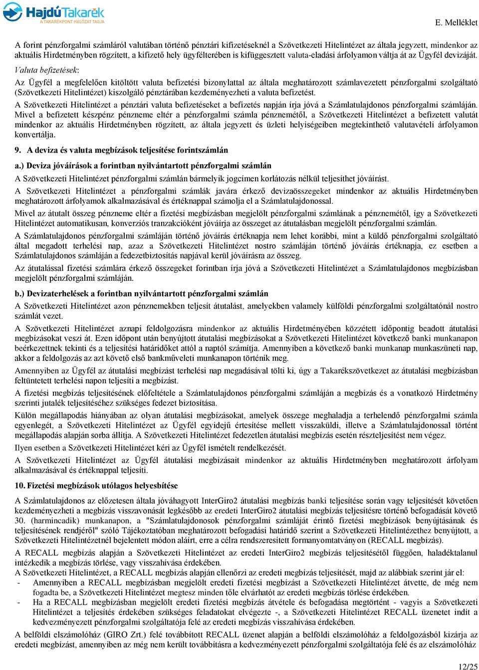 Valuta befizetések: Az Ügyfél a megfelelően kitöltött valuta befizetési bizonylattal az általa meghatározott számlavezetett pénzforgalmi szolgáltató (Szövetkezeti Hitelintézet) kiszolgáló pénztárában