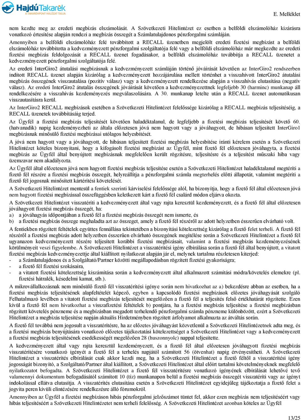 Amennyiben a belföldi elszámolóház felé továbbított a RECALL üzenetben megjelölt eredeti fizetési megbízást a belföldi elszámolóház továbbította a kedvezményezett pénzforgalmi szolgáltatója felé vagy