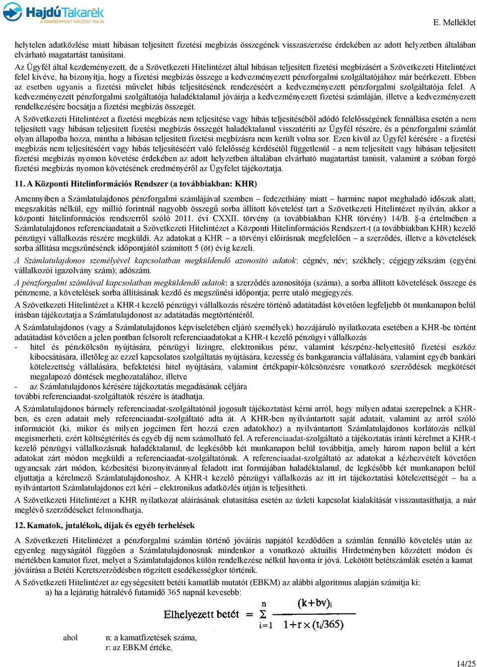 a kedvezményezett pénzforgalmi szolgáltatójához már beérkezett. Ebben az esetben ugyanis a fizetési művelet hibás teljesítésének rendezéséért a kedvezményezett pénzforgalmi szolgáltatója felel.